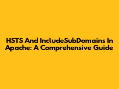 HSTS And IncludeSubDomains In Apache: A Comprehensive Guide