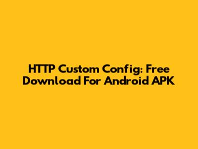 HTTP Custom Config: Free Download For Android APK