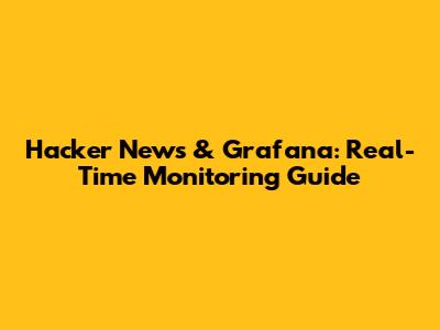 Hacker News & Grafana: Real-Time Monitoring Guide