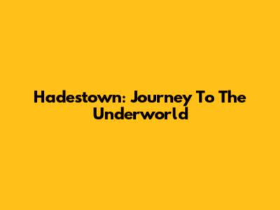 Hadestown: Journey To The Underworld