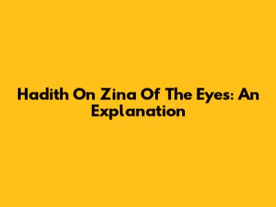 Hadith On Zina Of The Eyes: An Explanation