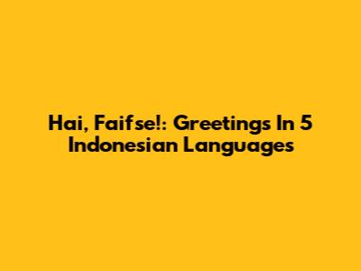 Hai, Faifse!: Greetings In 5 Indonesian Languages