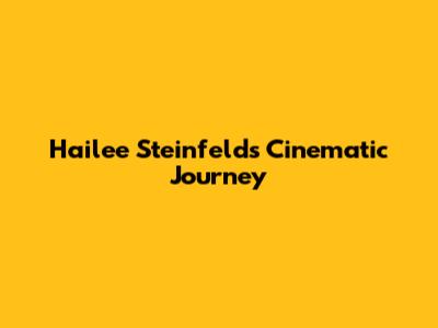 Hailee Steinfeld's Cinematic Journey