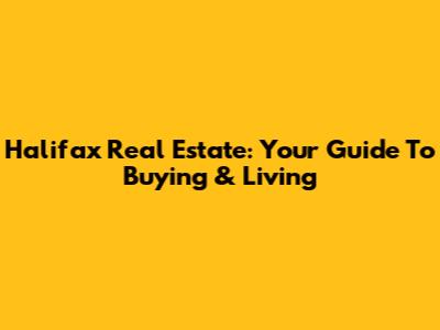 Halifax Real Estate: Your Guide To Buying & Living