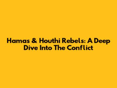 Hamas & Houthi Rebels: A Deep Dive Into The Conflict