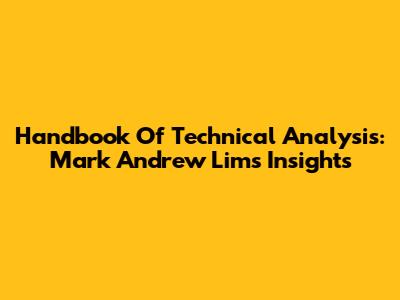 Handbook Of Technical Analysis: Mark Andrew Lim's Insights