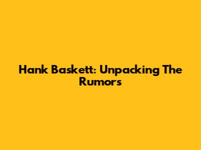 Hank Baskett: Unpacking The Rumors