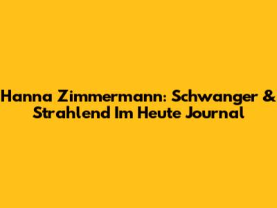 Hanna Zimmermann: Schwanger & Strahlend Im Heute Journal