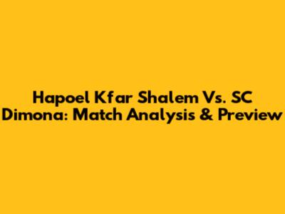 Hapoel Kfar Shalem Vs. SC Dimona: Match Analysis & Preview