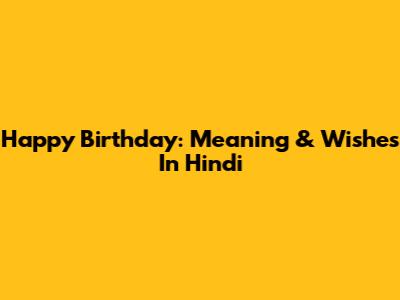 Happy Birthday: Meaning & Wishes In Hindi