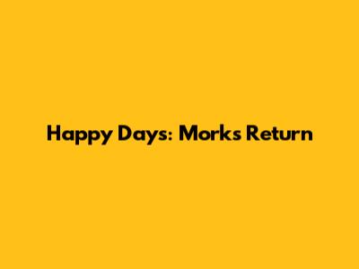 Happy Days: Mork's Return