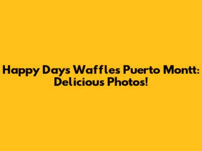 Happy Days Waffles Puerto Montt: Delicious Photos!