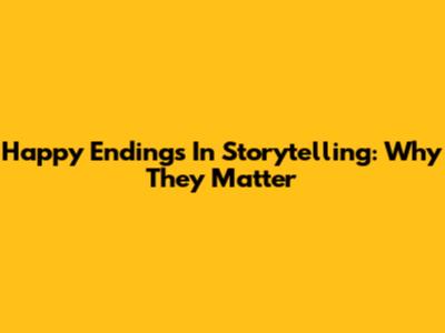 Happy Endings In Storytelling: Why They Matter