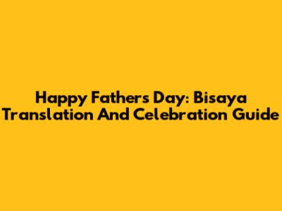 Happy Father's Day: Bisaya Translation And Celebration Guide