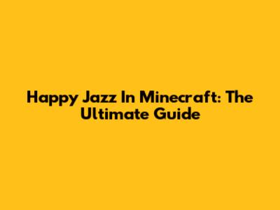 Happy Jazz In Minecraft: The Ultimate Guide