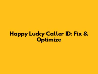 Happy Lucky Caller ID: Fix & Optimize