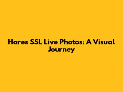 Hares SSL Live Photos: A Visual Journey