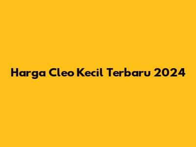 Harga Cleo Kecil Terbaru 2024