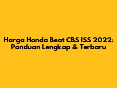 Harga Honda Beat CBS ISS 2022: Panduan Lengkap & Terbaru