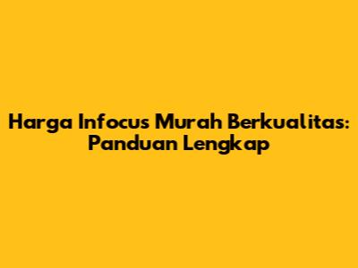 Harga Infocus Murah Berkualitas: Panduan Lengkap