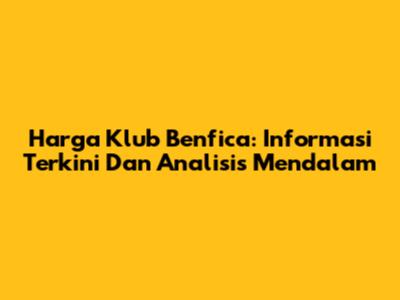Harga Klub Benfica: Informasi Terkini Dan Analisis Mendalam