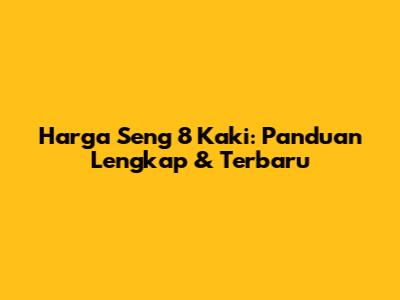 Harga Seng 8 Kaki: Panduan Lengkap & Terbaru