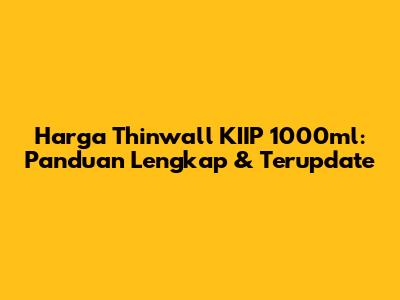 Harga Thinwall KIIP 1000ml: Panduan Lengkap & Terupdate