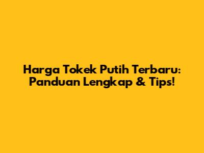 Harga Tokek Putih Terbaru: Panduan Lengkap & Tips!