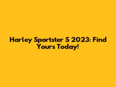 Harley Sportster S 2023: Find Yours Today!