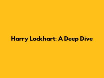 Harry Lockhart: A Deep Dive