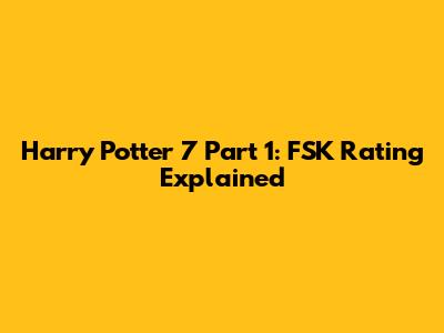 Harry Potter 7 Part 1: FSK Rating Explained