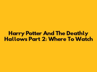 Harry Potter And The Deathly Hallows Part 2: Where To Watch