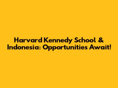 Harvard Kennedy School & Indonesia: Opportunities Await!