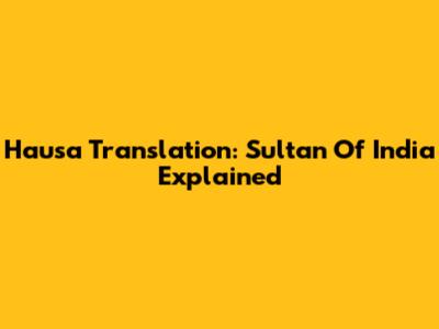 Hausa Translation: Sultan Of India Explained