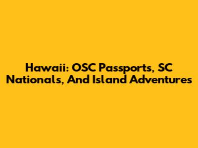 Hawaii: OSC Passports, SC Nationals, And Island Adventures