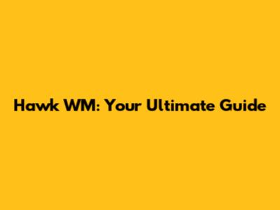 Hawk WM: Your Ultimate Guide