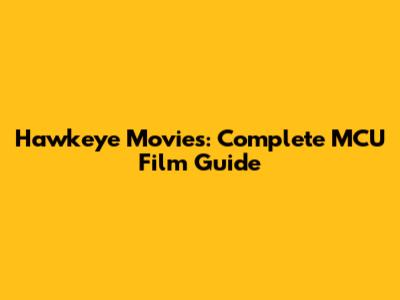 Hawkeye Movies: Complete MCU Film Guide