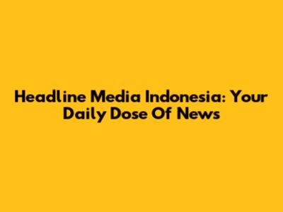 Headline Media Indonesia: Your Daily Dose Of News