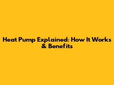 Heat Pump Explained: How It Works & Benefits