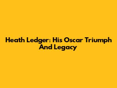 Heath Ledger: His Oscar Triumph And Legacy