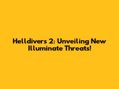 Helldivers 2: Unveiling New Illuminate Threats!