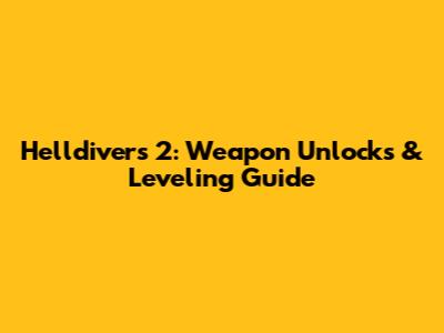 Helldivers 2: Weapon Unlocks & Leveling Guide