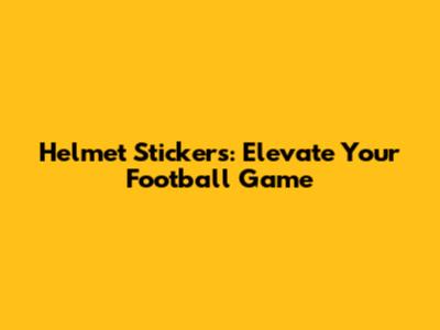 Helmet Stickers: Elevate Your Football Game