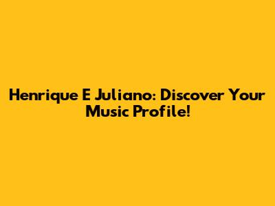 Henrique E Juliano: Discover Your Music Profile!
