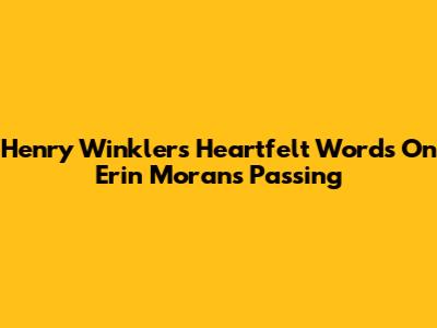 Henry Winkler's Heartfelt Words On Erin Moran's Passing
