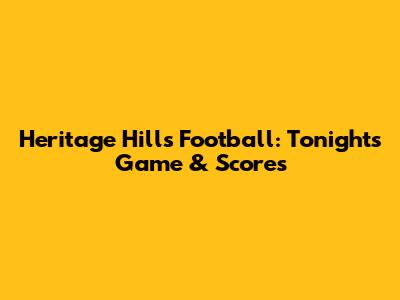 Heritage Hills Football: Tonight's Game & Scores