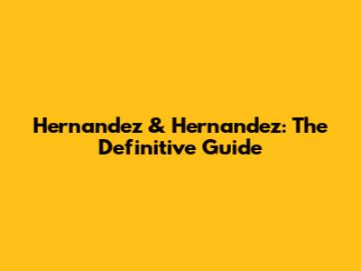 Hernandez & Hernandez: The Definitive Guide
