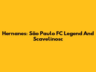 Hernanes: São Paulo FC Legend And Scavelinosc