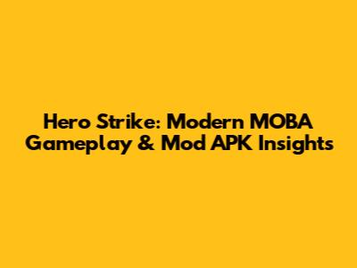 Hero Strike: Modern MOBA Gameplay & Mod APK Insights