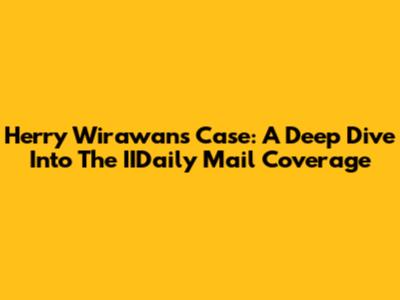 Herry Wirawan's Case: A Deep Dive Into The IIDaily Mail Coverage